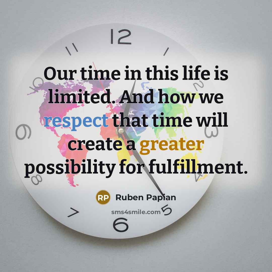 “Our time in this life is limited. And how we…” quote by Ruben Papian
