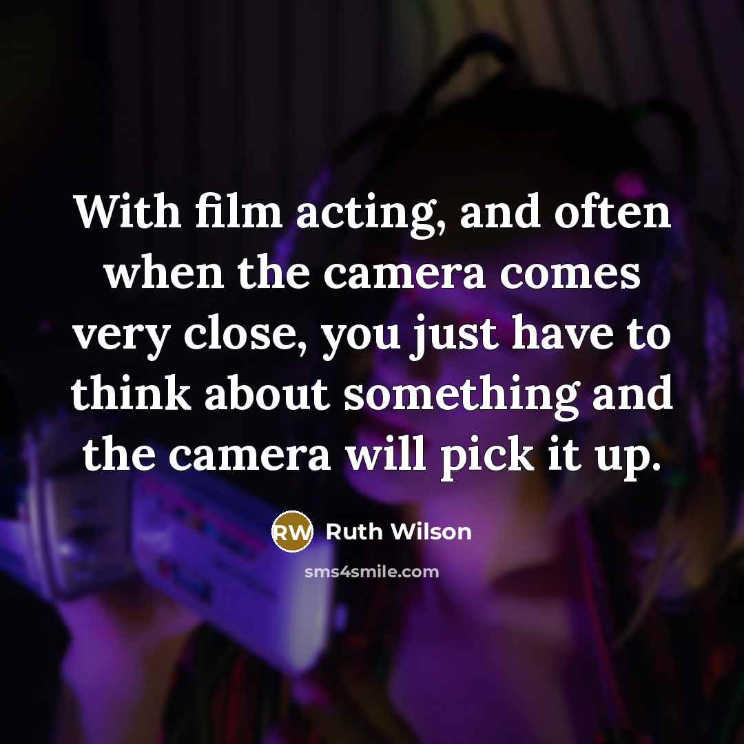 “With film acting, and often when the camera comes very…” quote by Ruth Wilson