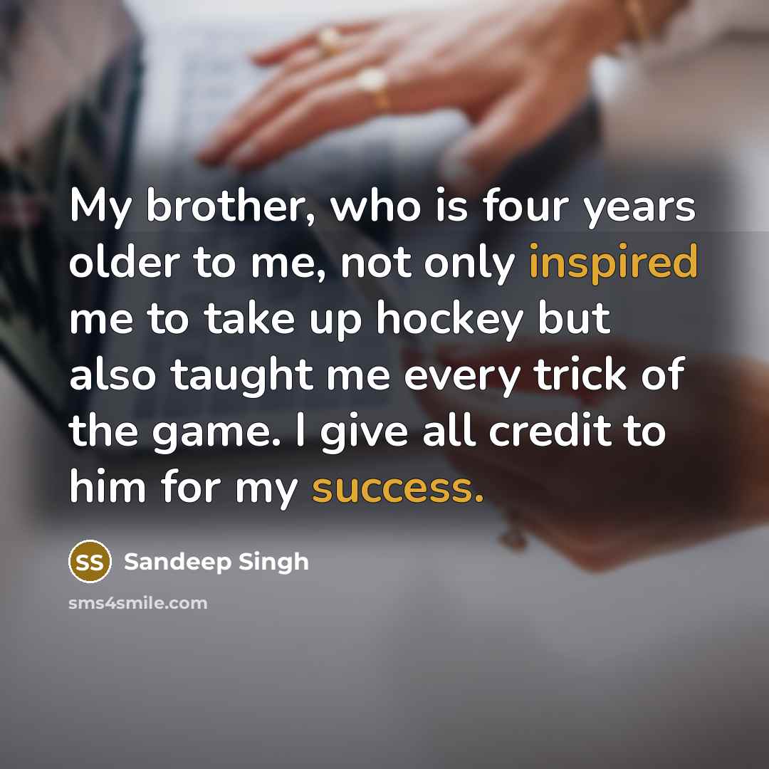 “My brother, who is four years older to me, not…” quote by Sandeep Singh