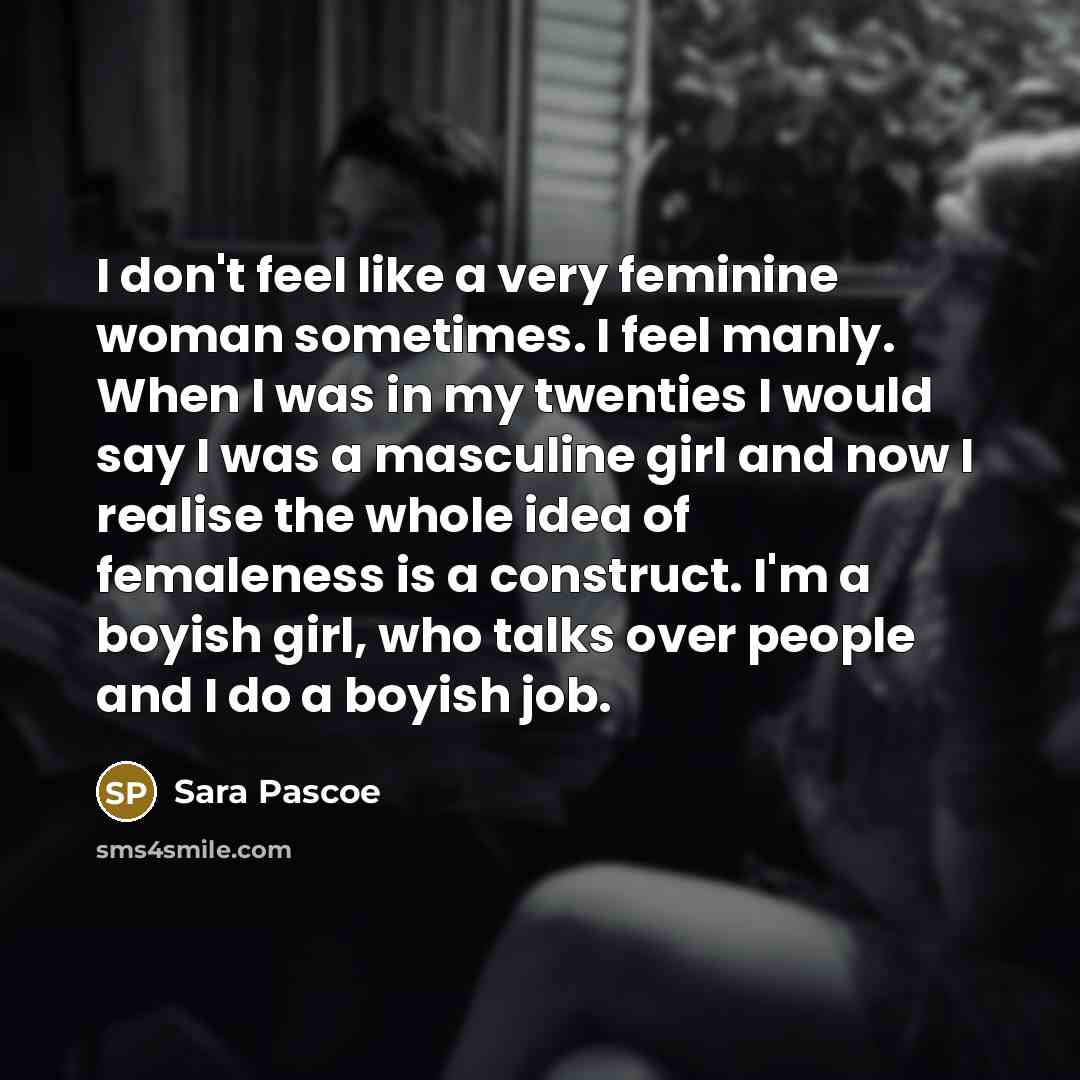 “I don't feel like a very feminine woman sometimes. I…” quote by Sara Pascoe