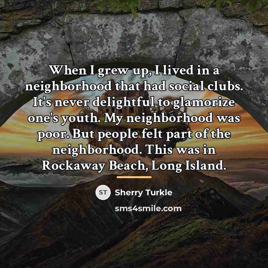 “When I grew up, I lived in a neighborhood that…” quote by Sherry Turkle