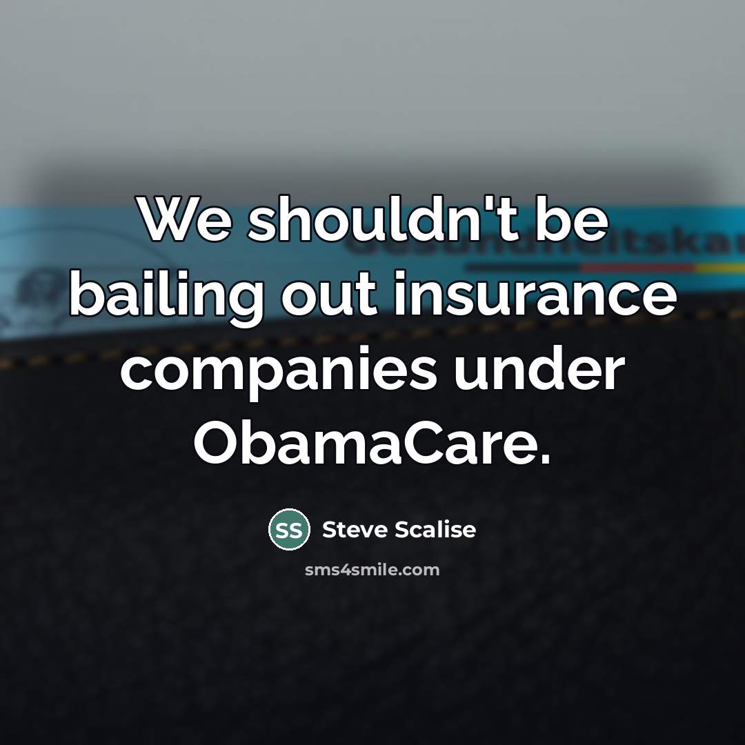 “We shouldn't be bailing out insurance companies under ObamaCare.…” quote by Steve Scalise
