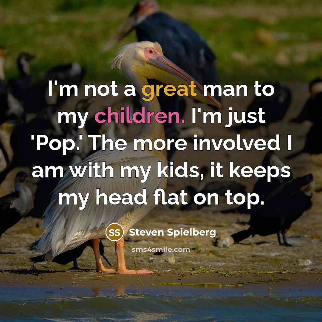 “I'm not a great man to my children. I'm just…” quote by Steven Spielberg