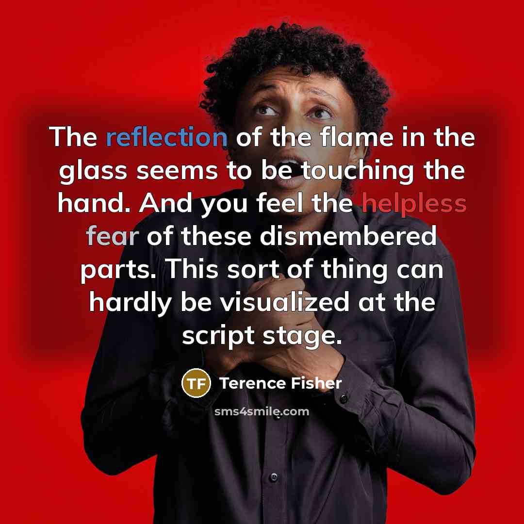 “The reflection of the flame in the glass seems to…” quote by Terence Fisher
