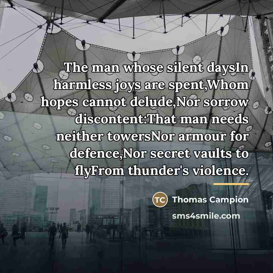 “The man whose silent daysIn harmless joys are spent,Whom hopes…” quote by Thomas Campion
