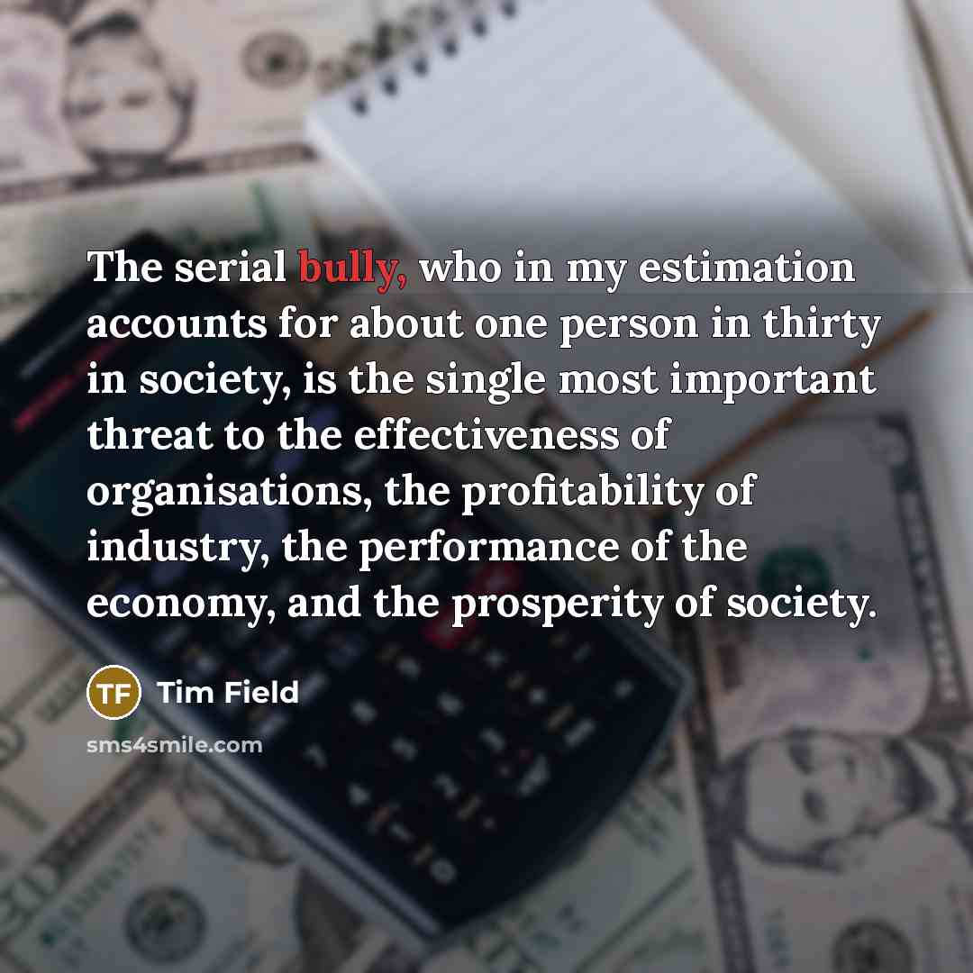 “The serial bully, who in my estimation accounts for about…” quote by Tim Field