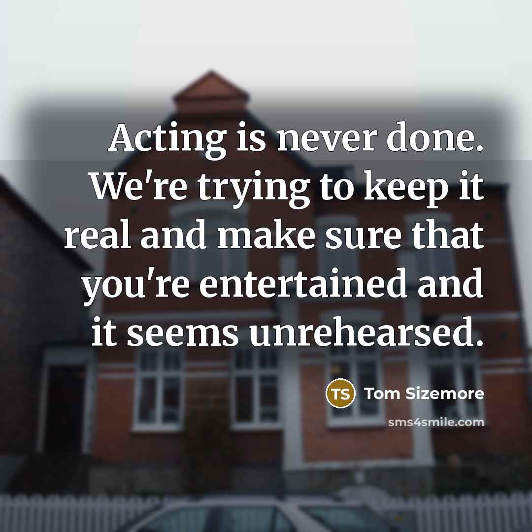 “Acting is never done. We're trying to keep it real…” quote by Tom Sizemore
