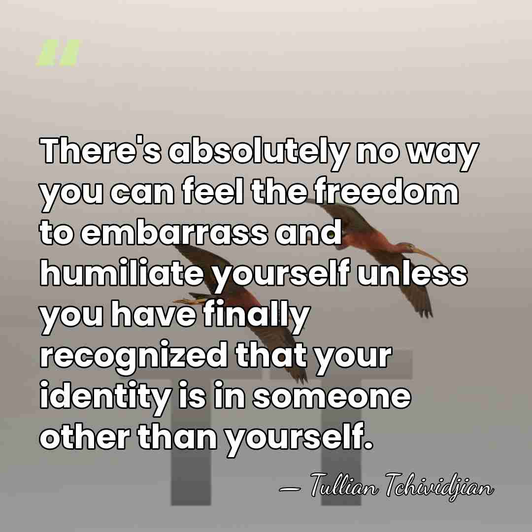 There's absolutely no way you can feel the freedom to embarrass and&hellip; - Tullian Tchividjian