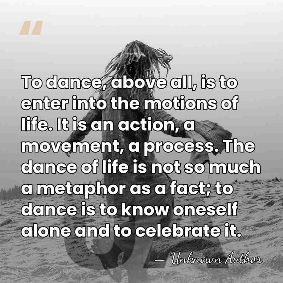 To dance, above all, is to enter into the motions of life.&hellip; - Unknown Author