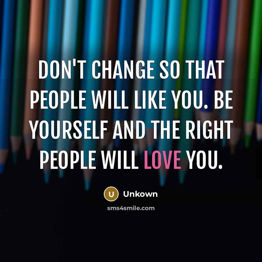“Don't change so that people will like you. Be yourself…” quote by Unkown