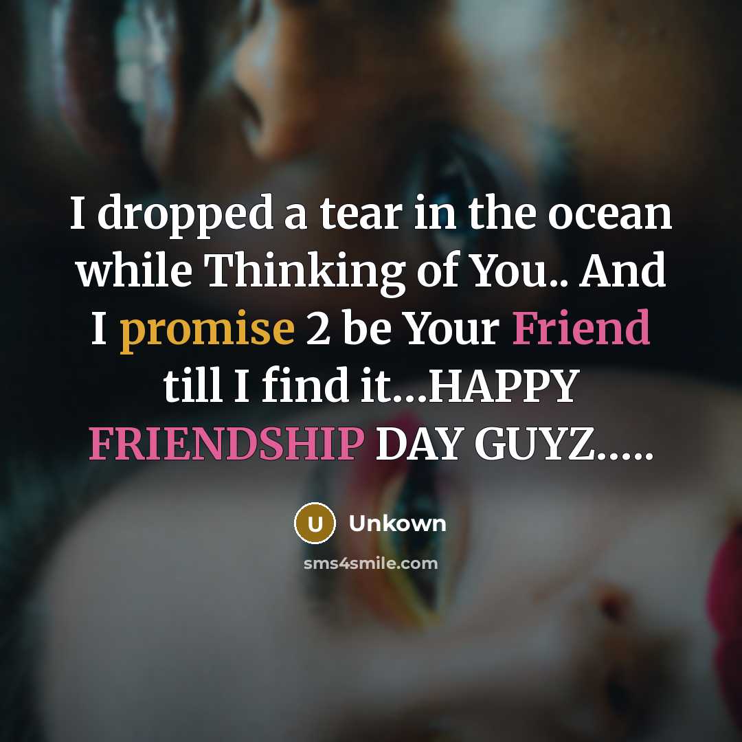 “I dropped a tear in the ocean while Thinking of You.. And I promise 2 be Your Friend till I find it…HAPPY FRIENDSHIP DAY GUYZ…..” quote by UNkown