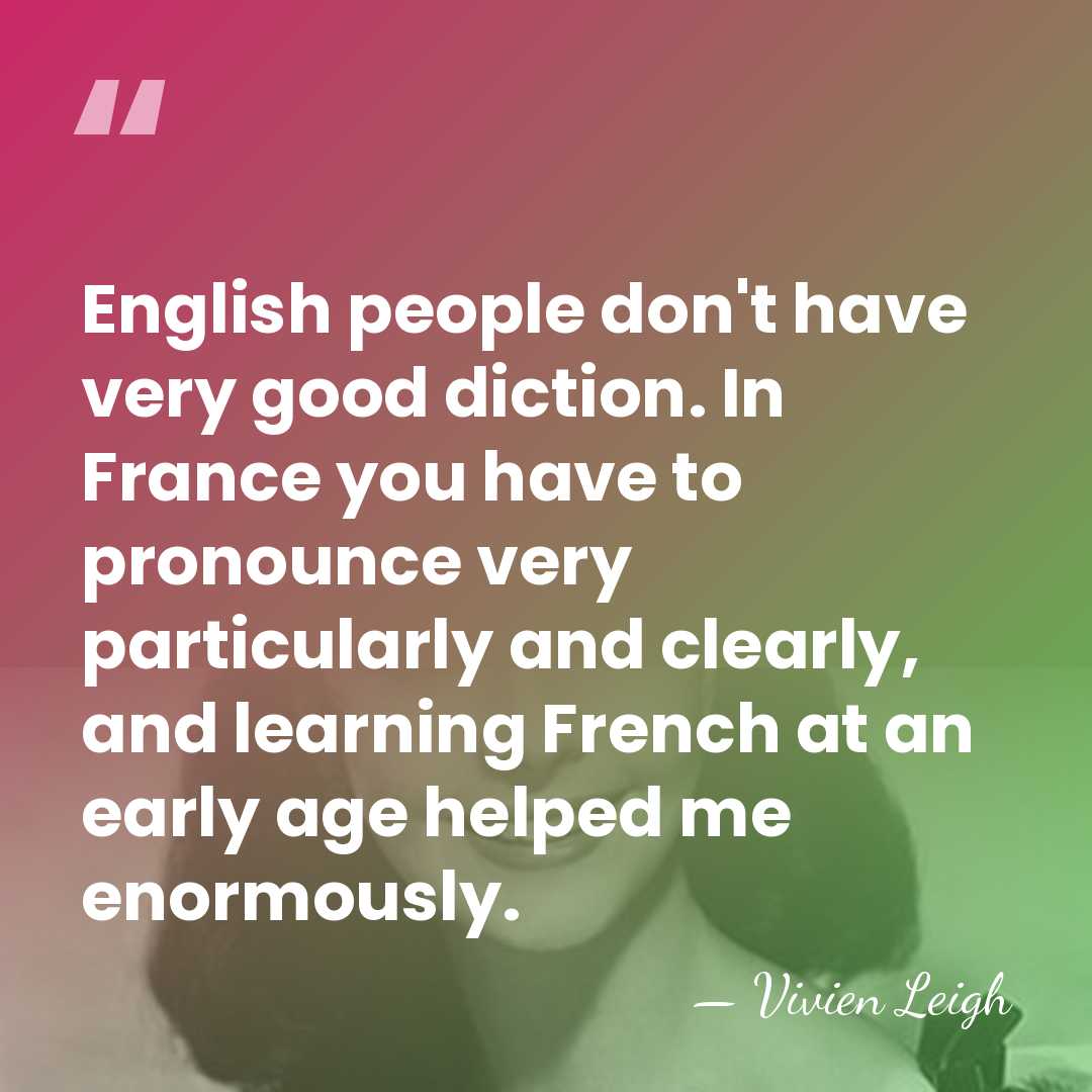English people don't have very good diction. In France you have to&hellip; - Vivien Leigh