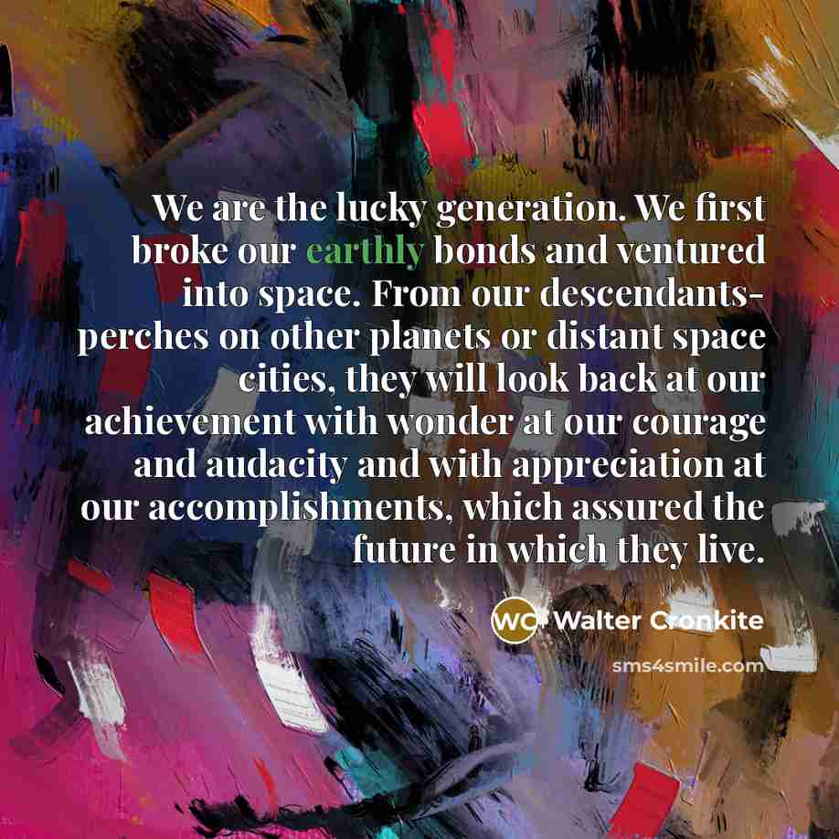 “We are the lucky generation. We first broke our earthly…” quote by Walter Cronkite