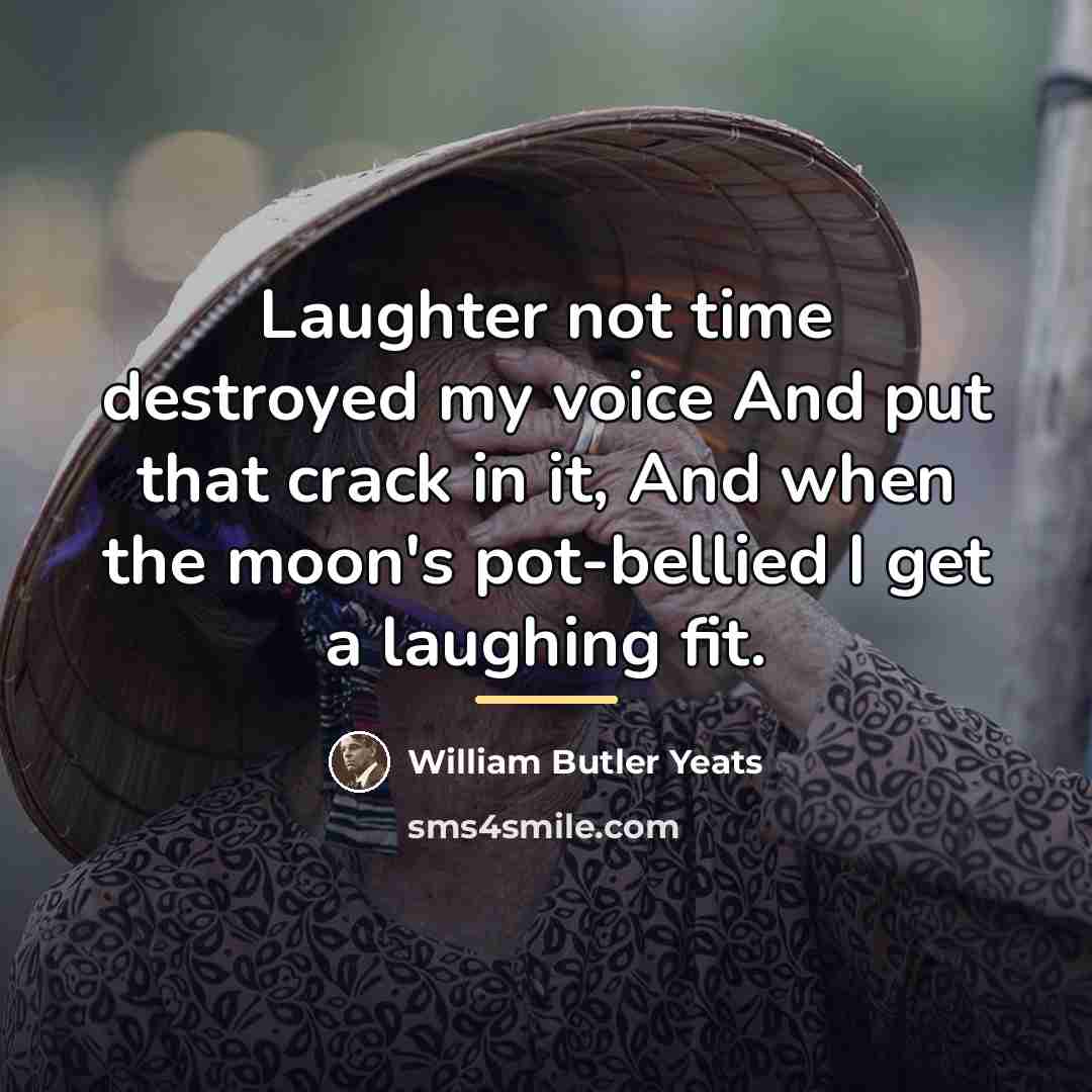 “Laughter not time destroyed my voice And put that crack…” quote by William Butler Yeats