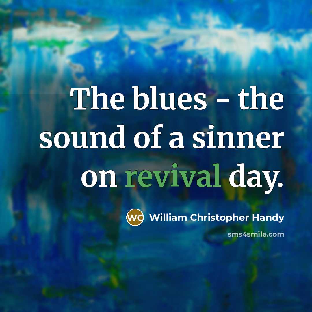 “The blues - the sound of a sinner on revival day.” quote by William Christopher Handy