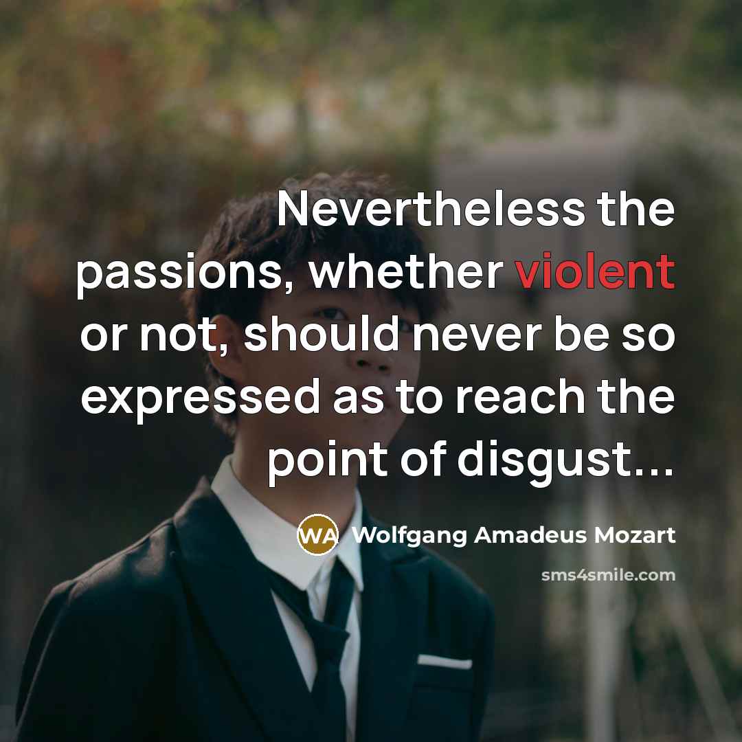 “Nevertheless the passions, whether violent or not, should never be…” quote by Wolfgang Amadeus Mozart