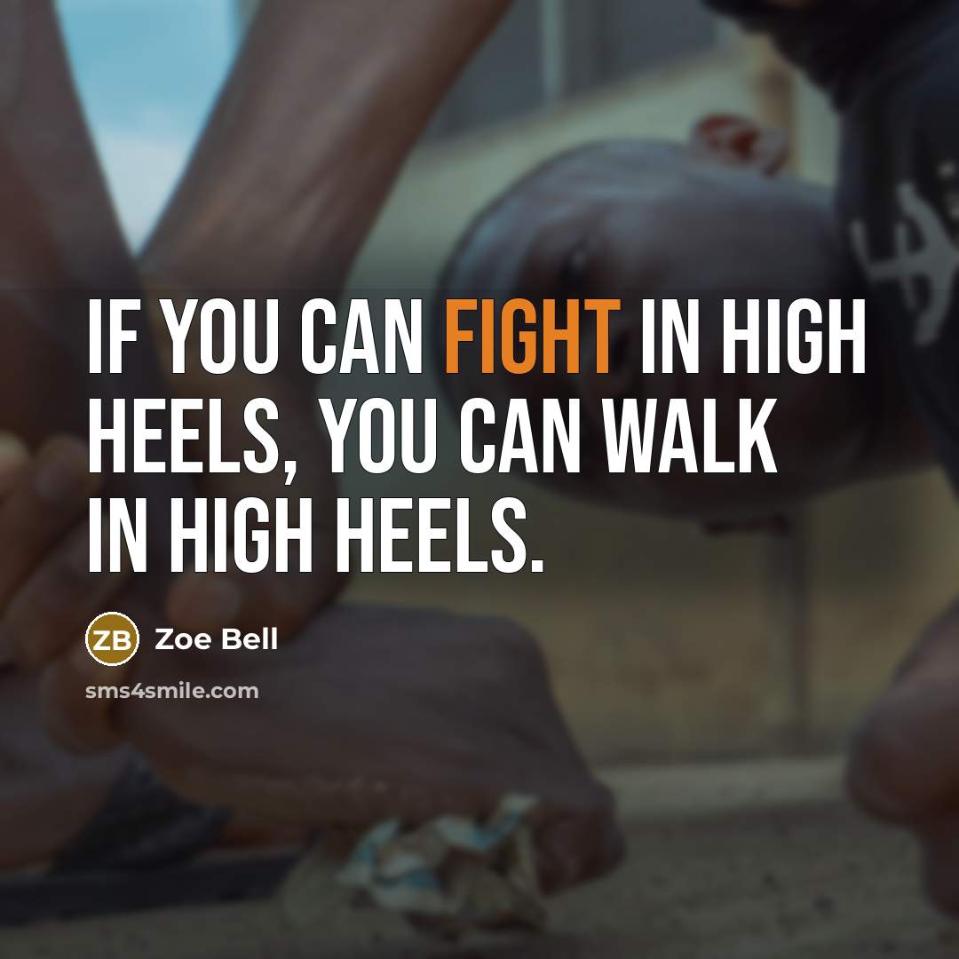 “If you can fight in high heels, you can walk…” quote by Zoe Bell