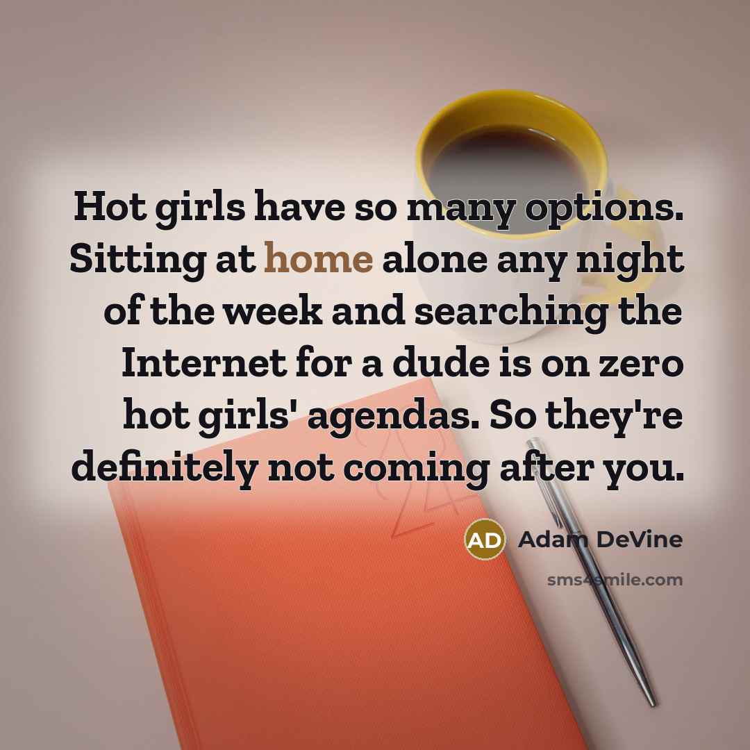 “Hot girls have so many options. Sitting at home alone…” quote by Adam DeVine