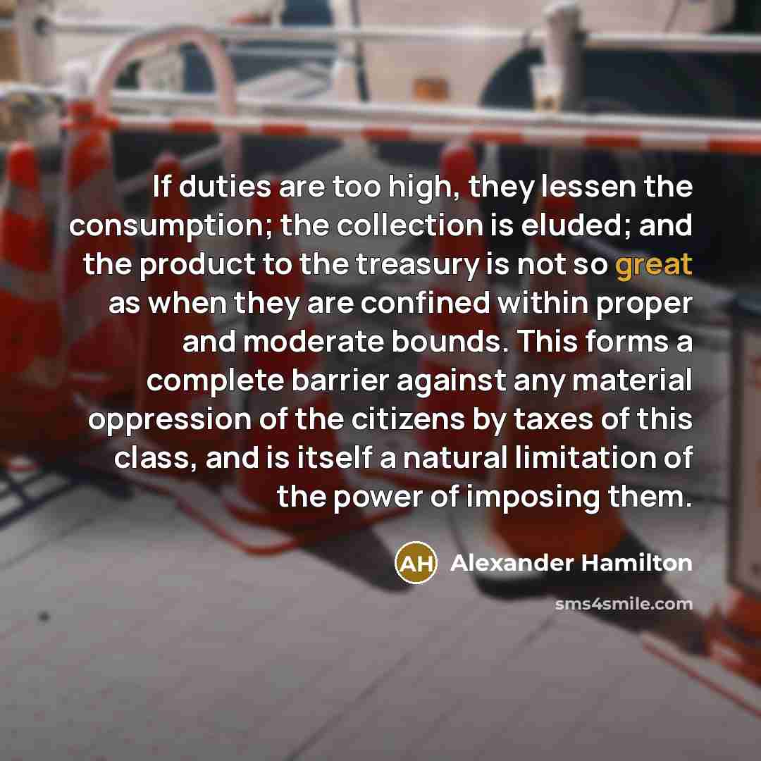 “If duties are too high, they lessen the consumption; the…” quote by Alexander Hamilton