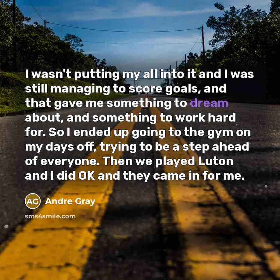 “I wasn't putting my all into it and I was…” quote by Andre Gray
