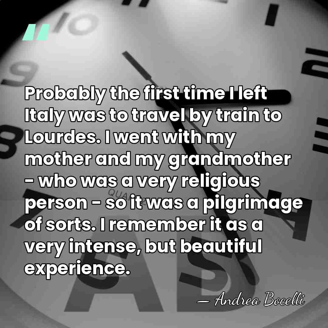 Probably the first time I left Italy was to travel by train&hellip; - Andrea Bocelli