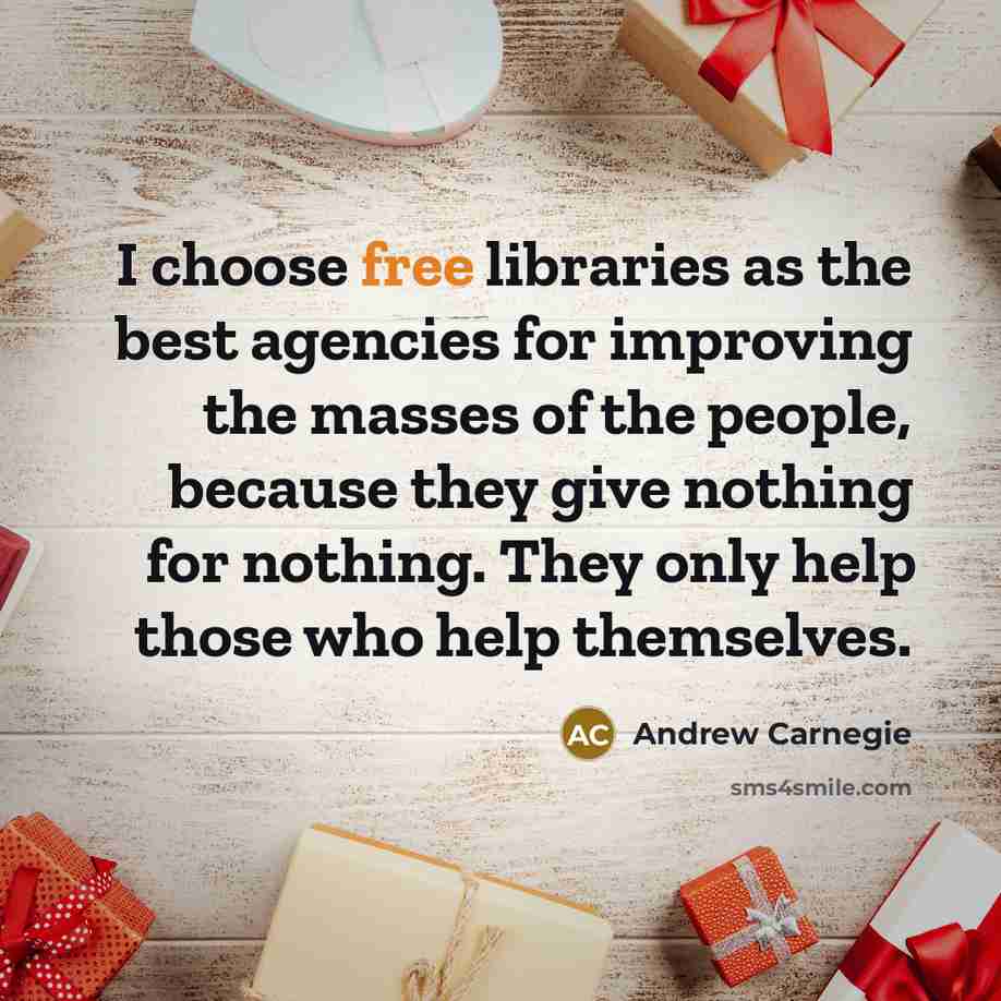 “I choose free libraries as the best agencies for improving…” quote by Andrew Carnegie