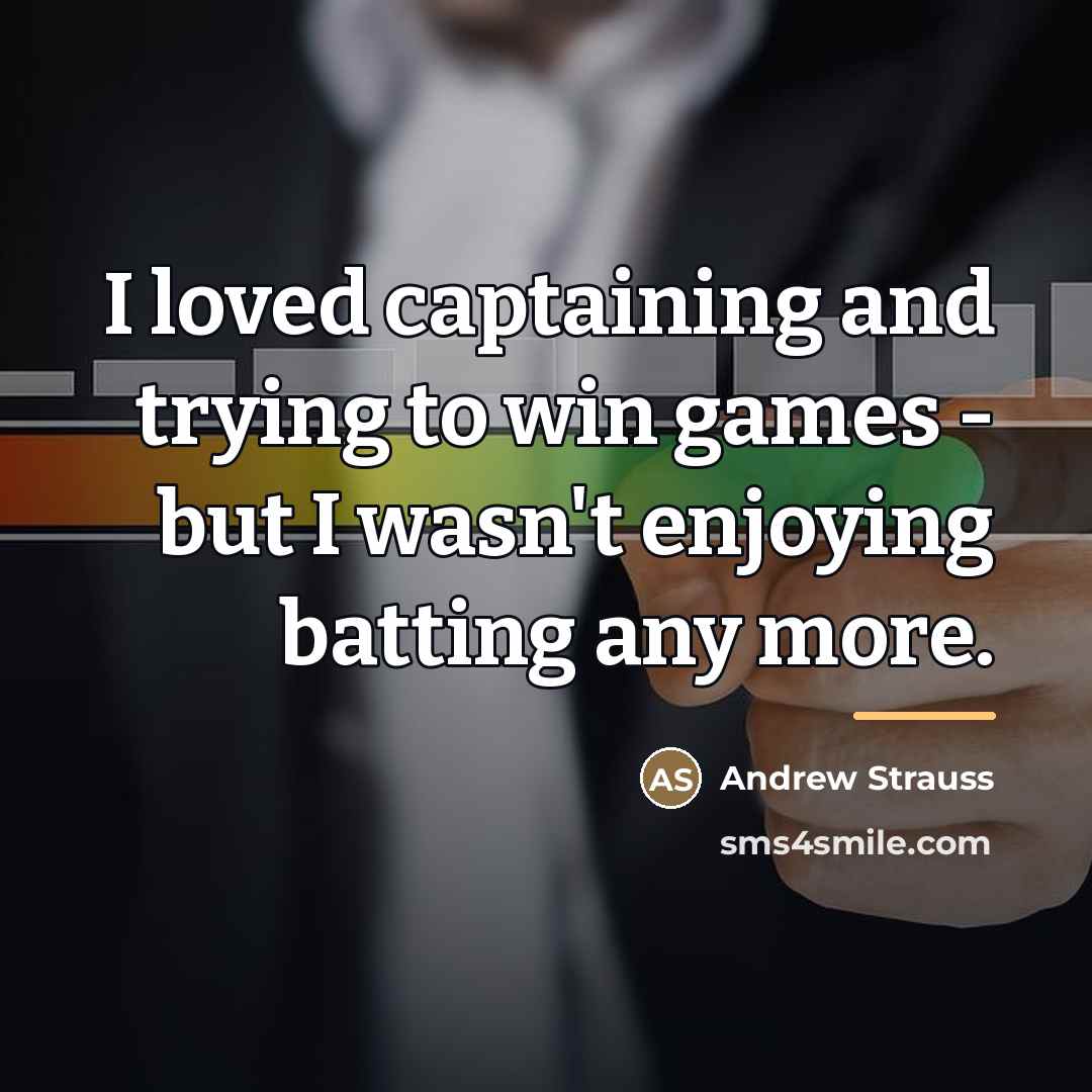 “I loved captaining and trying to win games - but…” quote by Andrew Strauss
