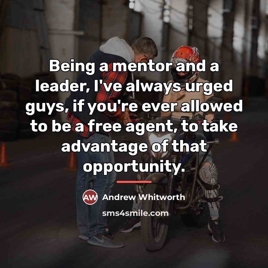 “Being a mentor and a leader, I've always urged guys,…” quote by Andrew Whitworth