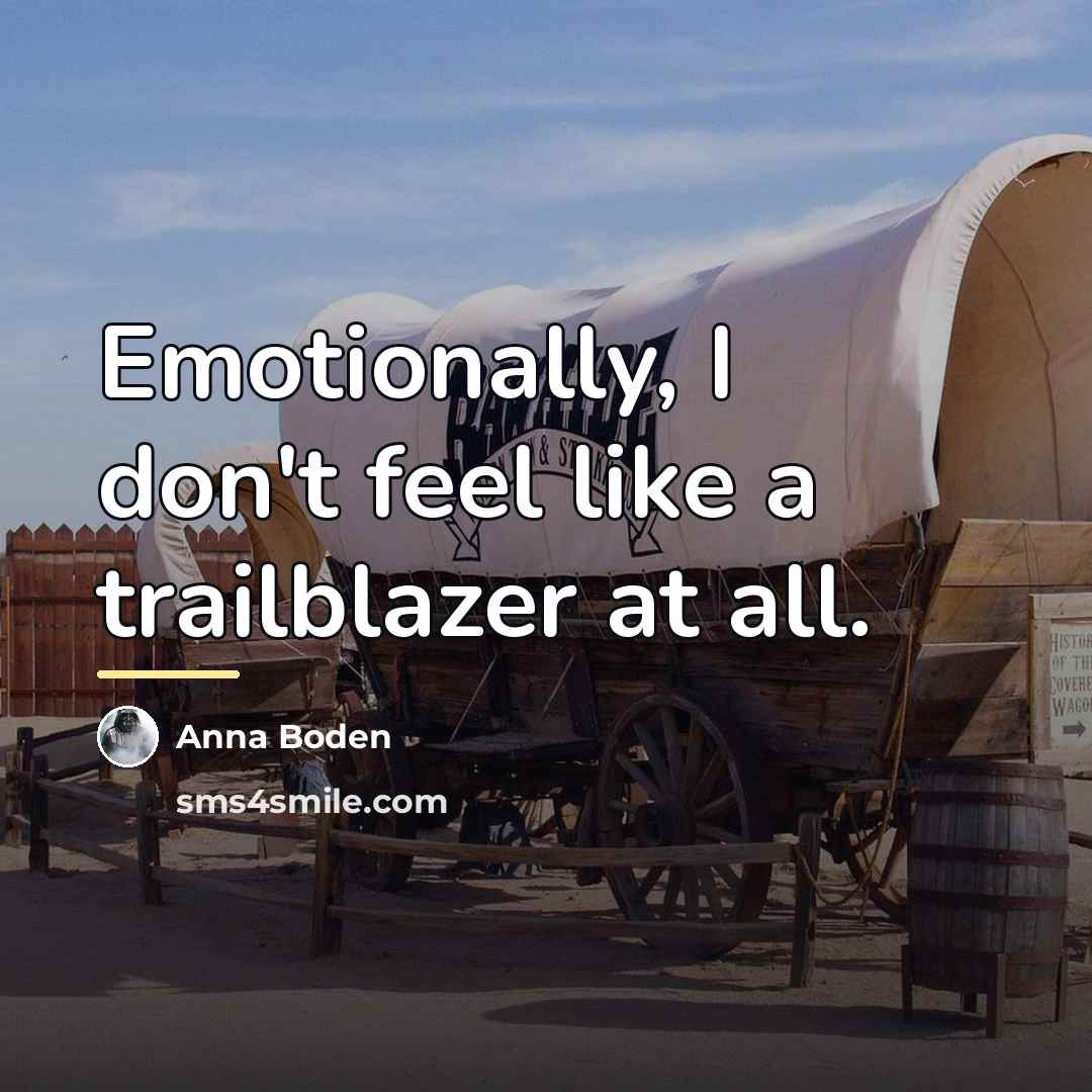 “Emotionally, I don't feel like a trailblazer at all.…” quote by Anna Boden