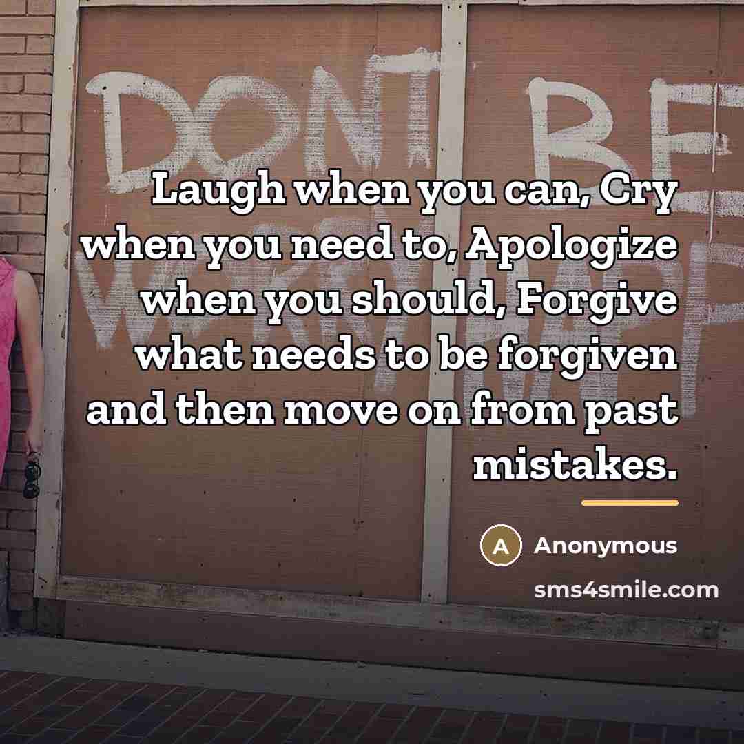 “Laugh when you can, Cry when you need to, Apologize…” quote by Anonymous