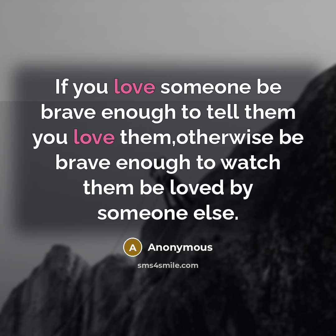 “If you love someone be brave enough to tell them…” quote by Anonymous