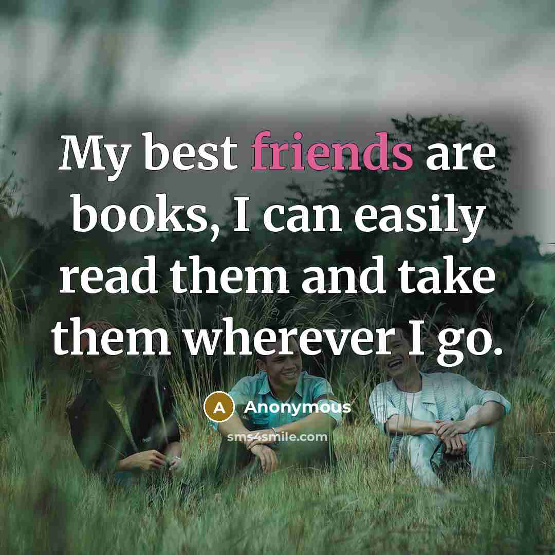 “My best friends are books, I can easily read them…” quote by Anonymous