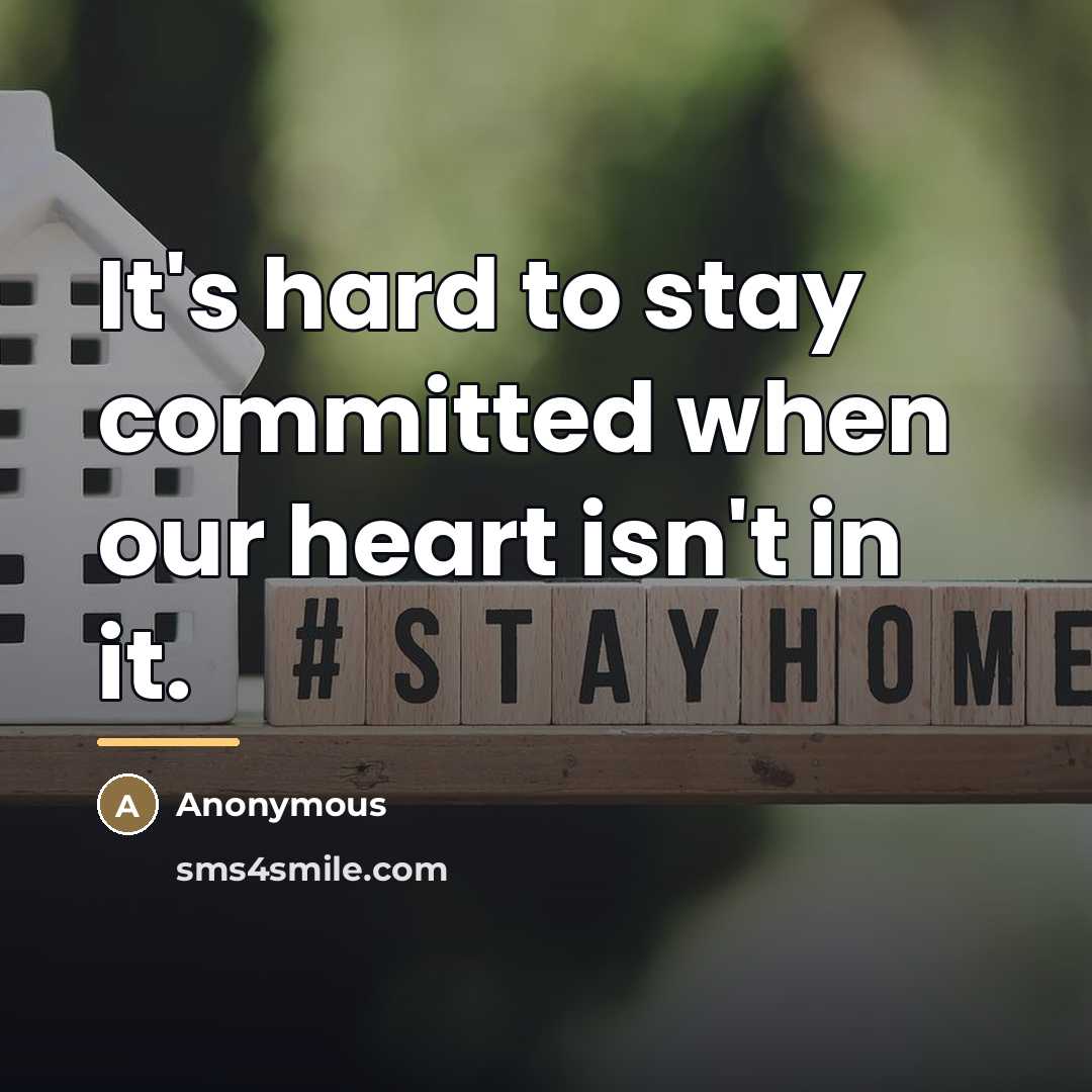 “It's hard to stay committed when our heart isn't in…” quote by Anonymous