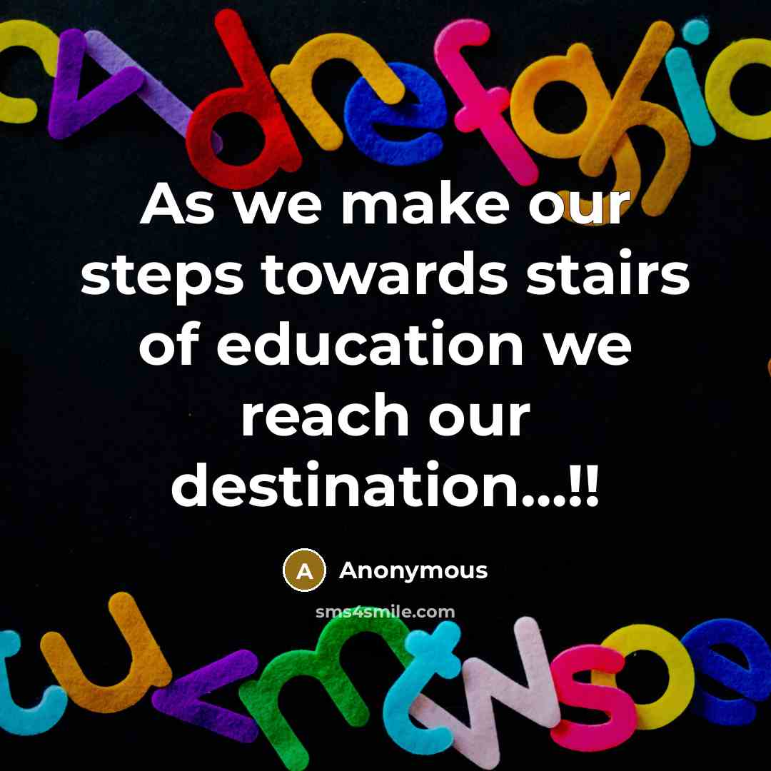 “As we make our steps towards stairs of education we reach our destination…!!” quote by Anonymous