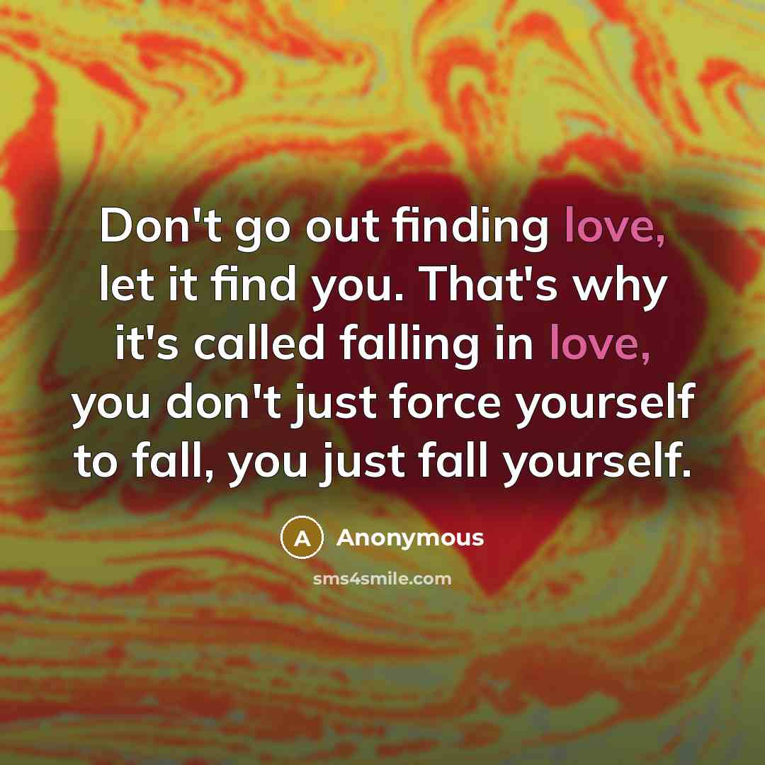 “Don't go out finding love, let it find you. That's…” quote by Anonymous
