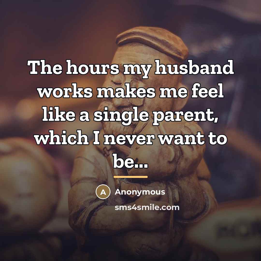 “The hours my husband works makes me feel like a…” quote by Anonymous