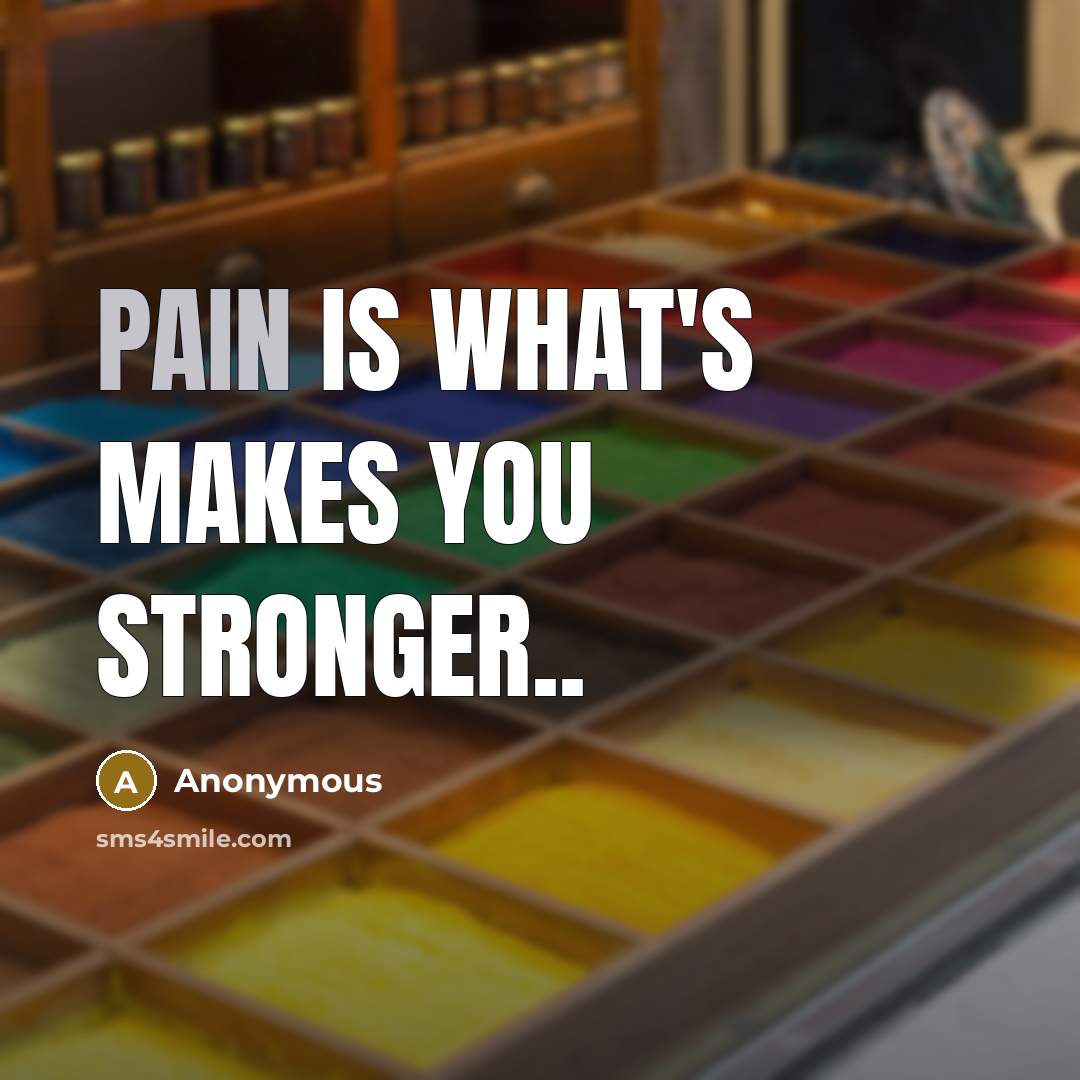 “PAIN IS WHAT'S MAKES YOU STRONGER..…” quote by Anonymous