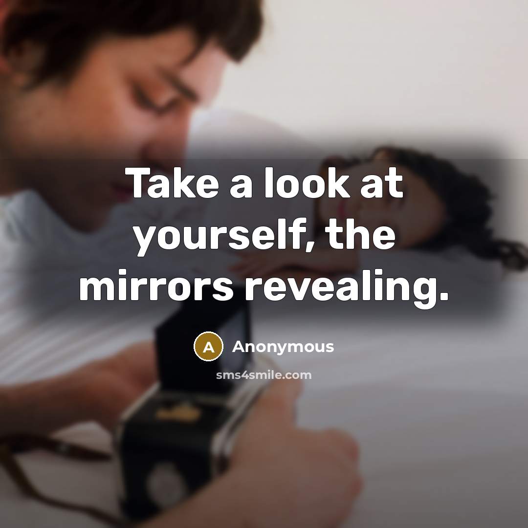 “Take a look at yourself, the mirrors revealing.” quote by Anonymous