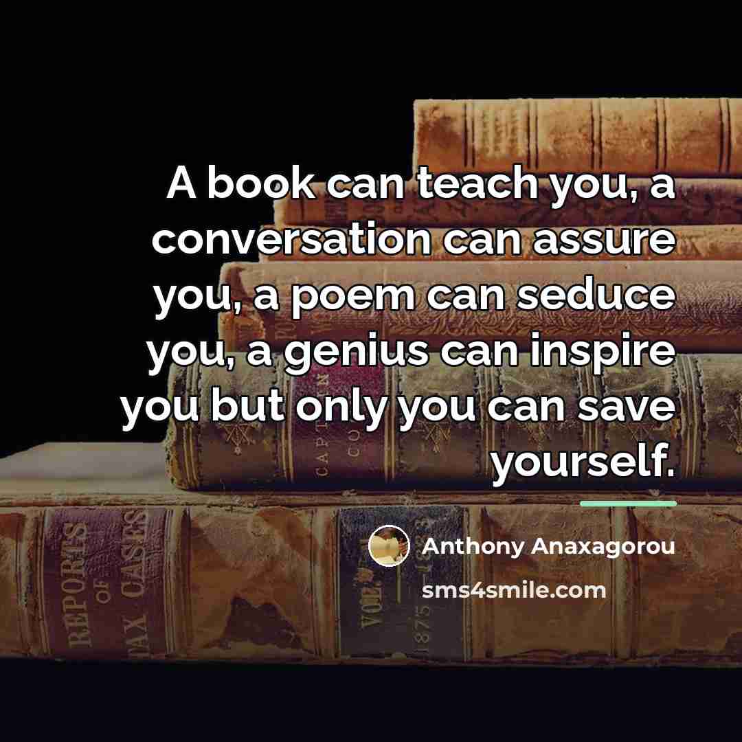 “A book can teach you, a conversation can assure you,…” quote by Anthony Anaxagorou