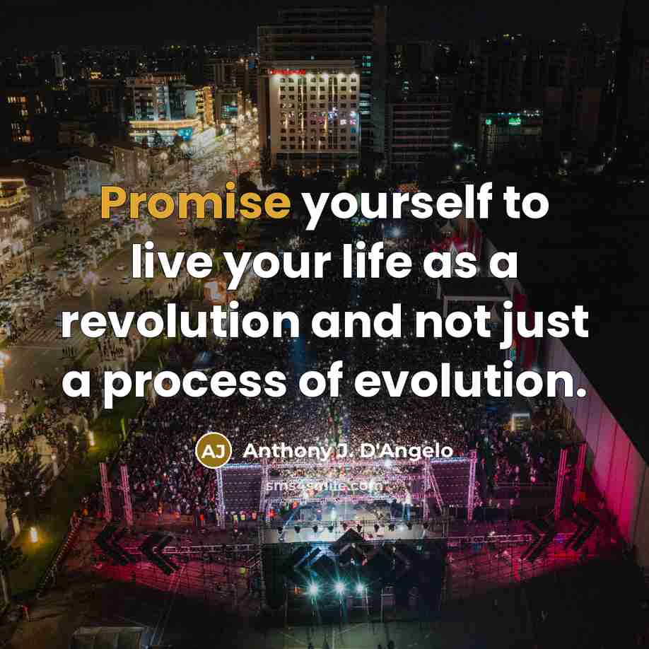 “Promise yourself to live your life as a revolution and…” quote by Anthony J. D'Angelo