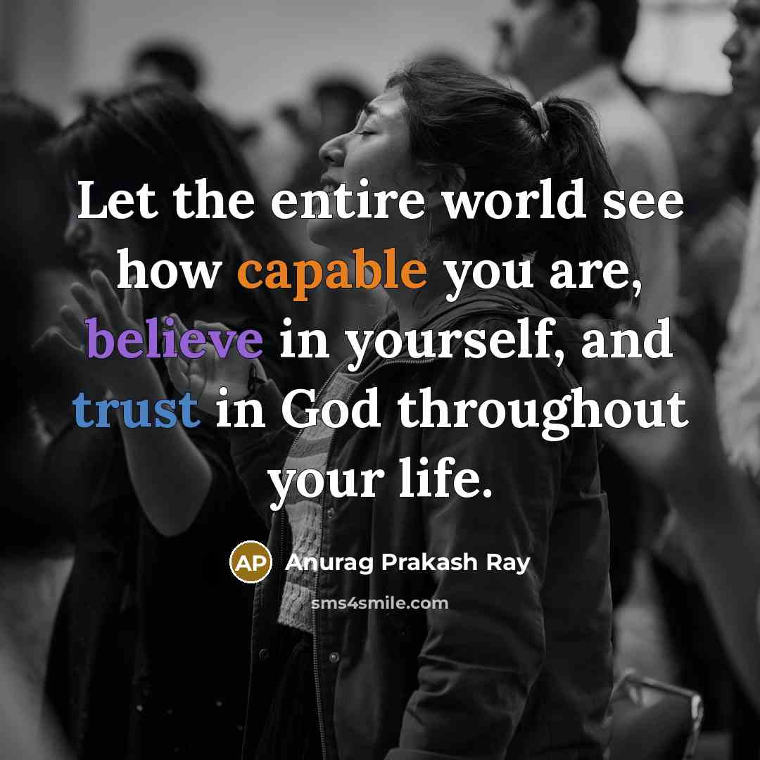 “Let the entire world see how capable you are, believe…” quote by Anurag Prakash Ray