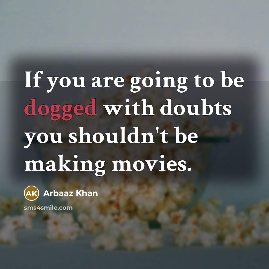 “If you are going to be dogged with doubts you…” quote by Arbaaz Khan