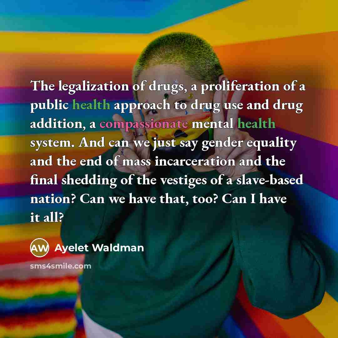 “The legalization of drugs, a proliferation of a public health…” quote by Ayelet Waldman