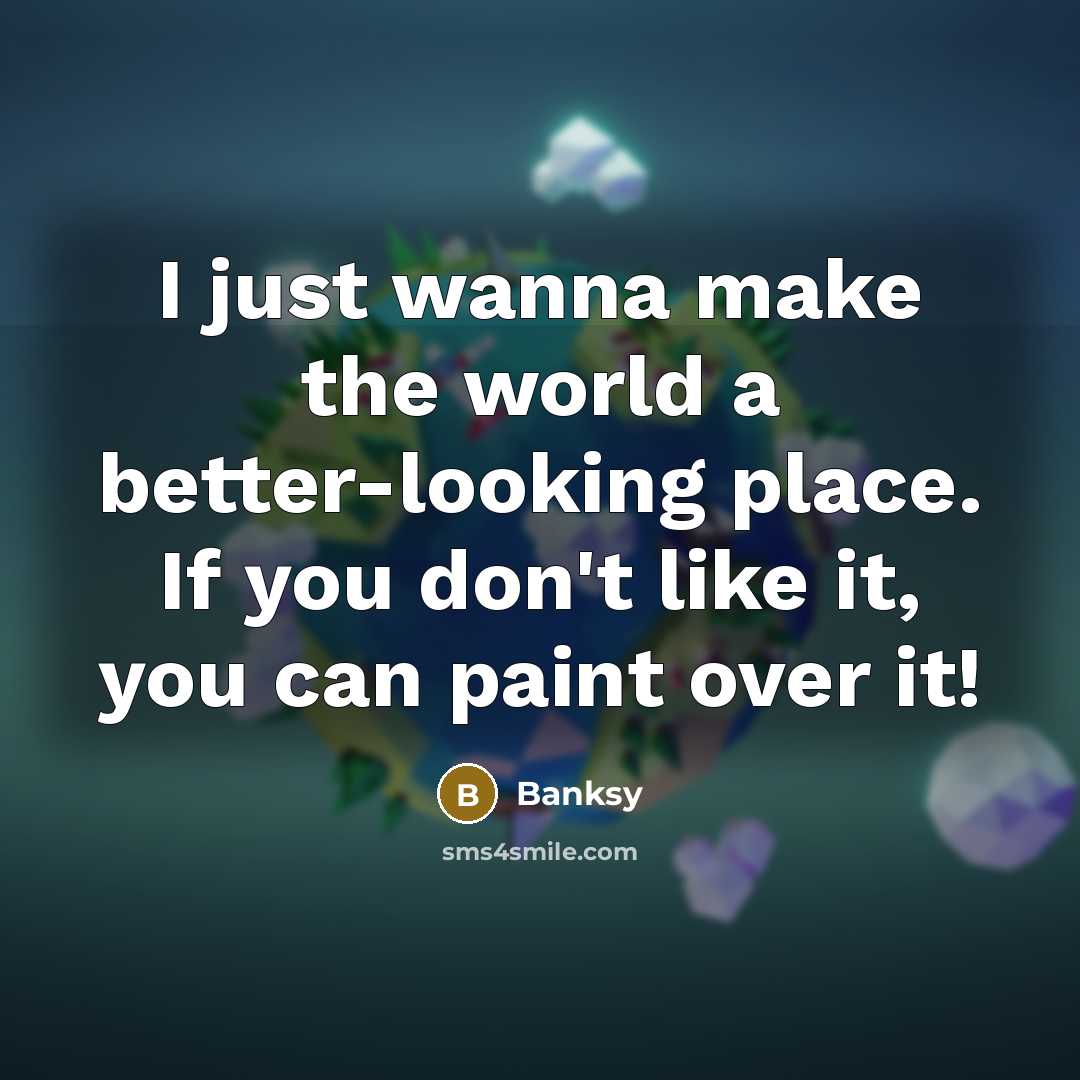 “I just wanna make the world a better-looking place. If…” quote by Banksy