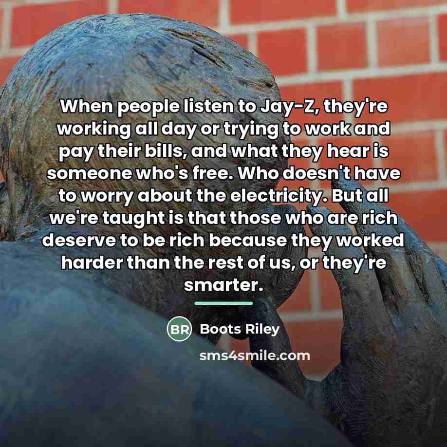 “When people listen to Jay-Z, they're working all day or…” quote by Boots Riley