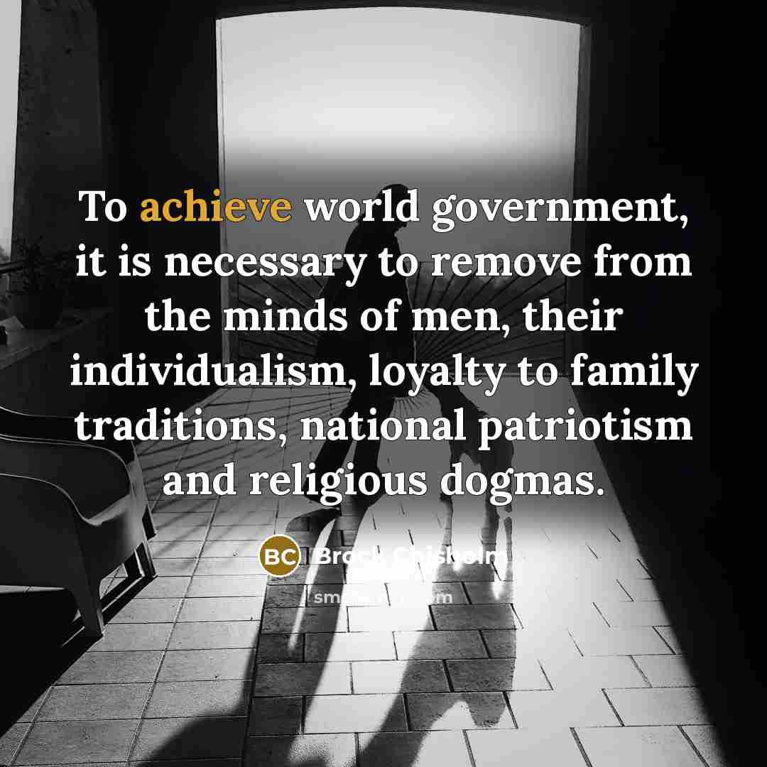 “To achieve world government, it is necessary to remove from…” quote by Brock Chisholm