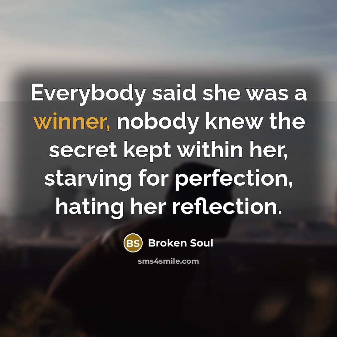 “Everybody said she was a winner, nobody knew the secret…” quote by Broken Soul