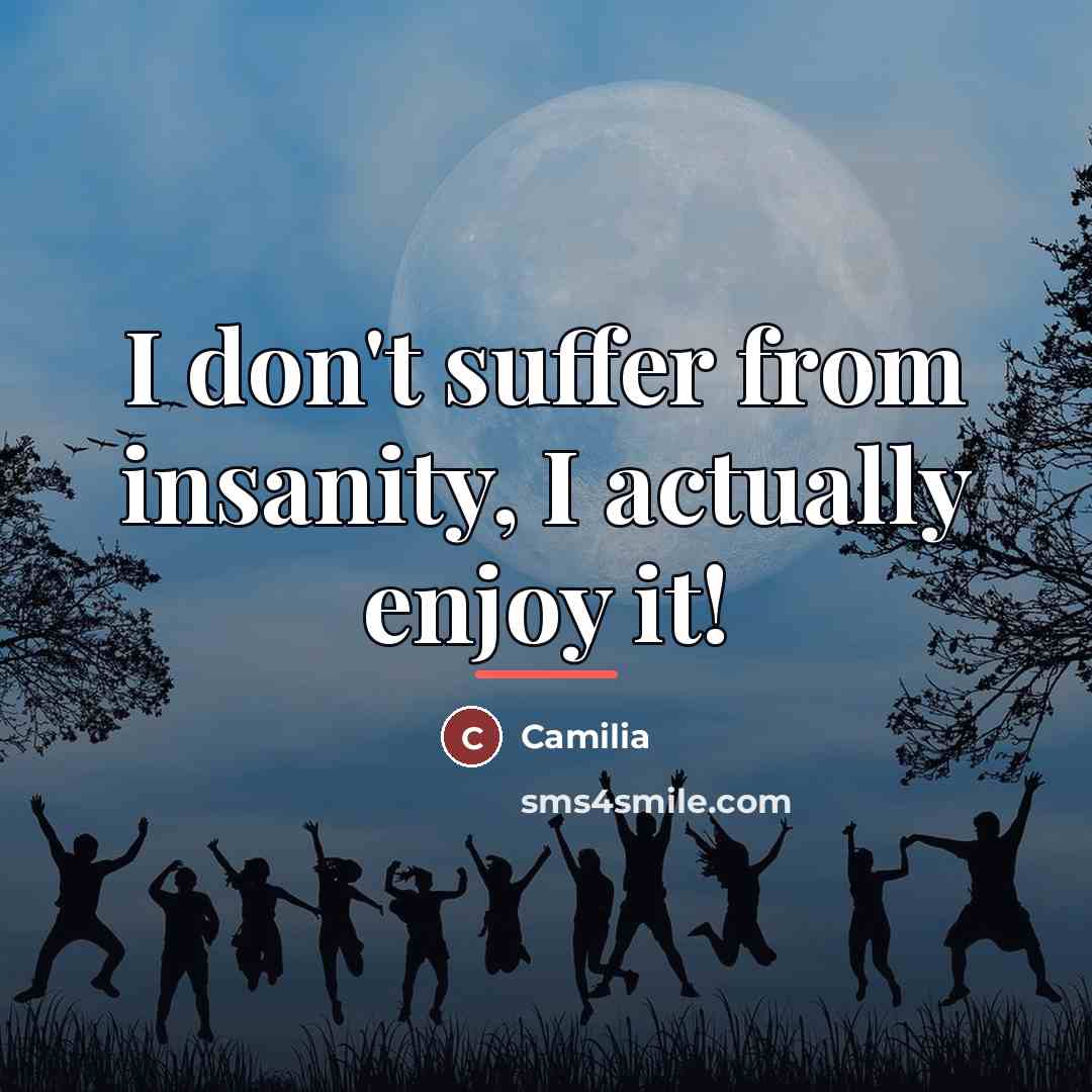 “I don't suffer from insanity, I actually enjoy it!…” quote by Camilia