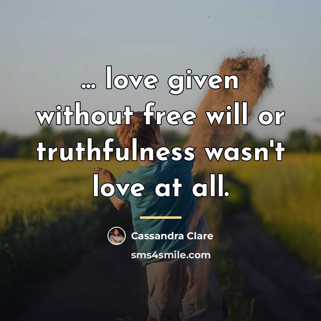 “... love given without free will or truthfulness wasn't love…” quote by Cassandra Clare