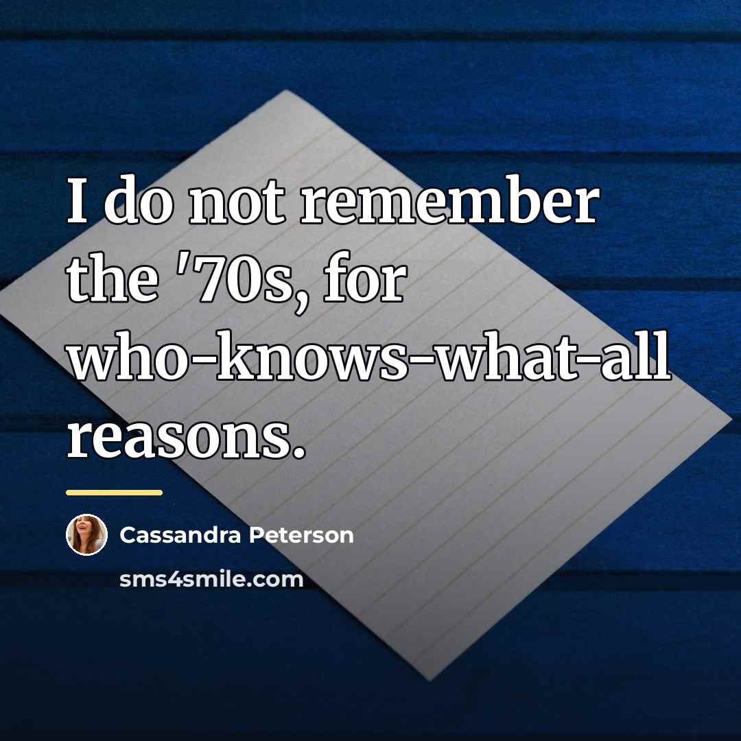“I do not remember the '70s, for who-knows-what-all reasons.…” quote by Cassandra Peterson
